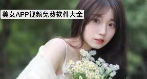 美女APP视频免费软件大全热度推荐